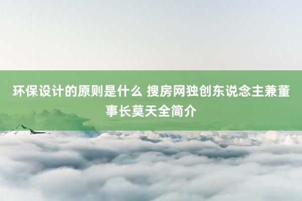 环保设计的原则是什么 搜房网独创东说念主兼董事长莫天全简介