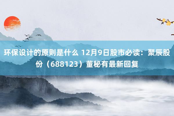 环保设计的原则是什么 12月9日股市必读：聚辰股份（688123）董秘有最新回复