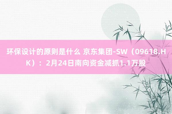 环保设计的原则是什么 京东集团-SW（09618.HK）：2月24日南向资金减抓1.1万股