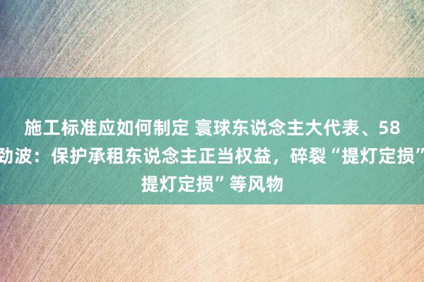 施工标准应如何制定 寰球东说念主大代表、58同城姚劲波：保护承租东说念主正当权益，碎裂“提灯定损”等风物