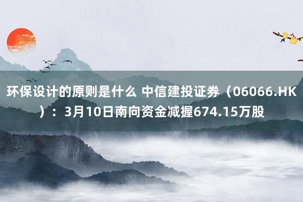 环保设计的原则是什么 中信建投证券（06066.HK）：3月10日南向资金减握674.15万股